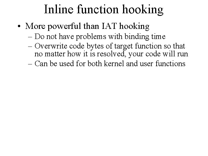 Inline function hooking • More powerful than IAT hooking – Do not have problems