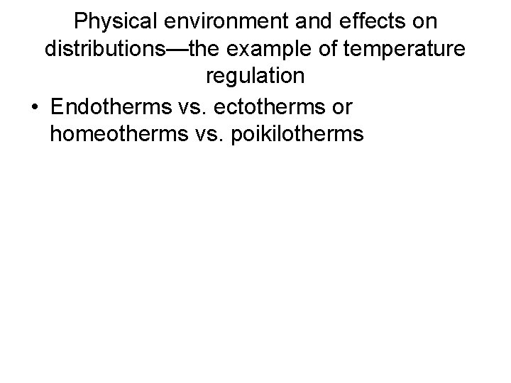 Physical environment and effects on distributions—the example of temperature regulation • Endotherms vs. ectotherms