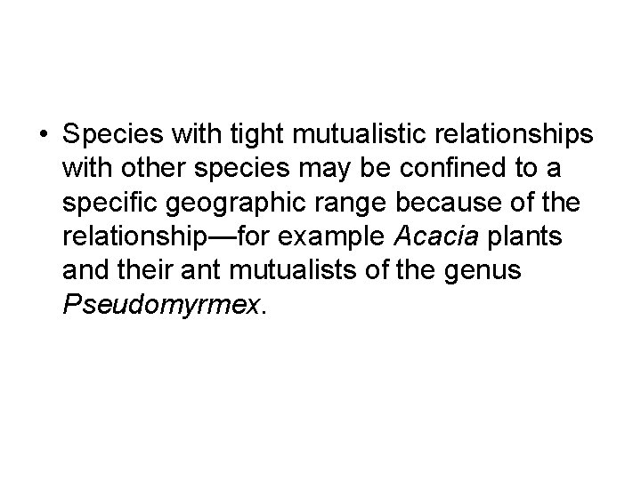  • Species with tight mutualistic relationships with other species may be confined to