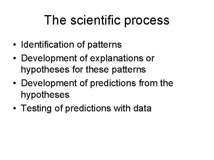 The scientific process • Identification of patterns • Development of explanations or hypotheses for