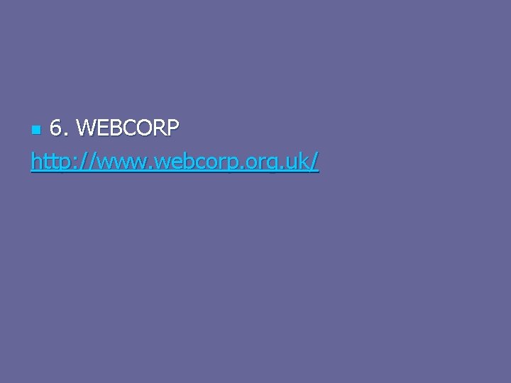 6. WEBCORP http: //www. webcorp. org. uk/ n 