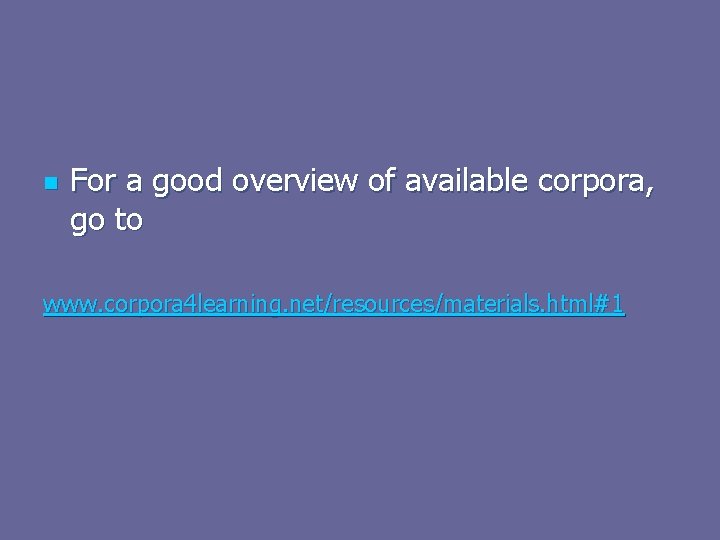 n For a good overview of available corpora, go to www. corpora 4 learning.