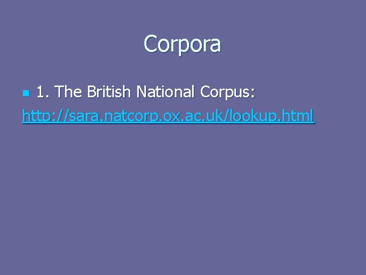 Corpora 1. The British National Corpus: http: //sara. natcorp. ox. ac. uk/lookup. html n