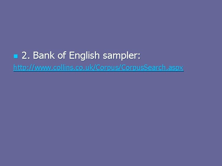 n 2. Bank of English sampler: http: //www. collins. co. uk/Corpus. Search. aspx 