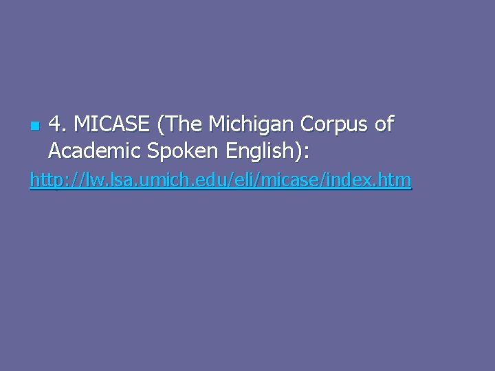 n 4. MICASE (The Michigan Corpus of Academic Spoken English): http: //lw. lsa. umich.