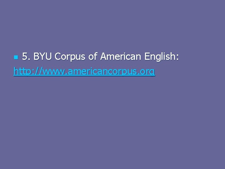 5. BYU Corpus of American English: http: //www. americancorpus. org n 