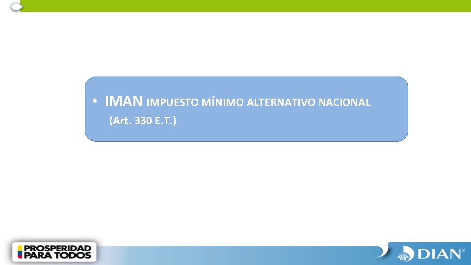  • IMAN IMPUESTO MÍNIMO ALTERNATIVO NACIONAL (Art. 330 E. T. ) 