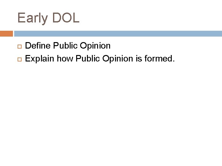 Early DOL Define Public Opinion Explain how Public Opinion is formed. 