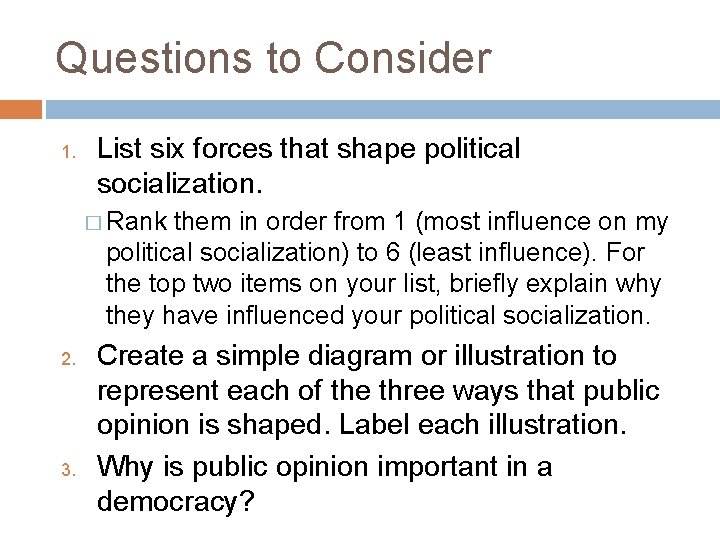 Questions to Consider 1. List six forces that shape political socialization. � Rank them