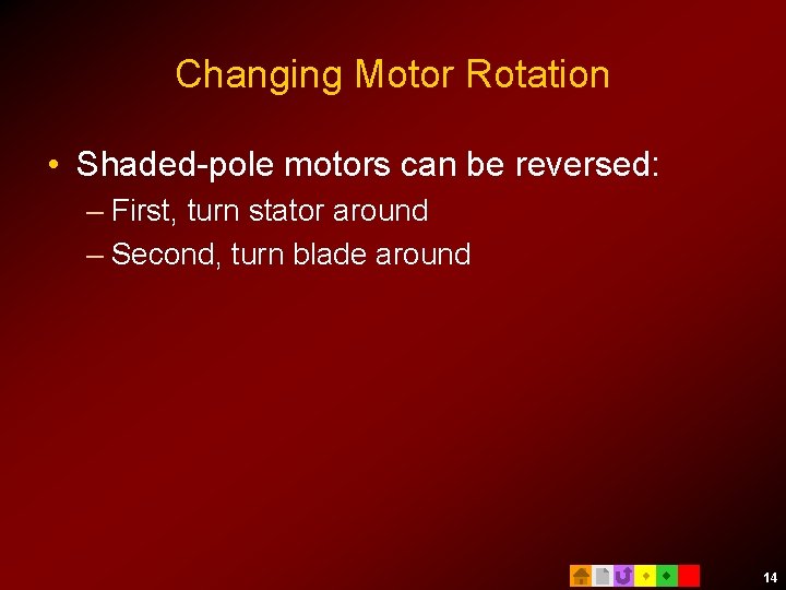 Changing Motor Rotation • Shaded-pole motors can be reversed: – First, turn stator around