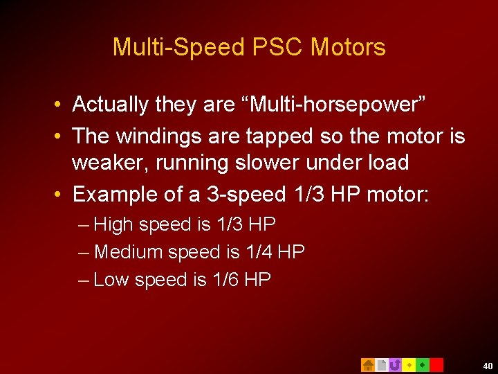 Multi-Speed PSC Motors • Actually they are “Multi-horsepower” • The windings are tapped so
