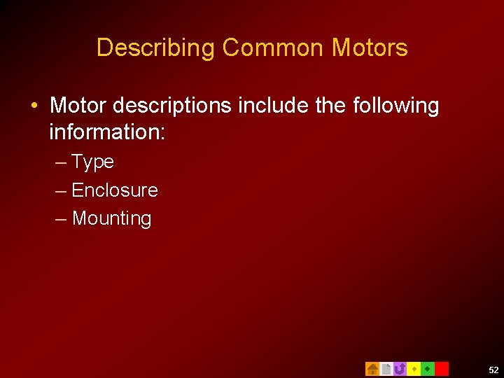Describing Common Motors • Motor descriptions include the following information: – Type – Enclosure