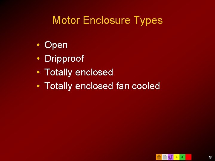 Motor Enclosure Types • • Open Dripproof Totally enclosed fan cooled 54 