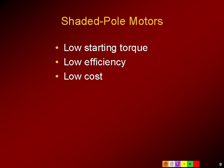 Shaded-Pole Motors • Low starting torque • Low efficiency • Low cost 9 