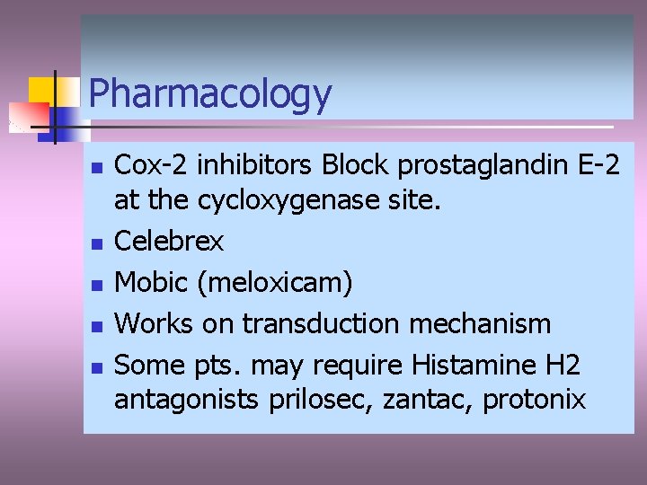 Pharmacology n n n Cox-2 inhibitors Block prostaglandin E-2 at the cycloxygenase site. Celebrex