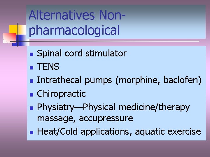 Alternatives Nonpharmacological n n n Spinal cord stimulator TENS Intrathecal pumps (morphine, baclofen) Chiropractic