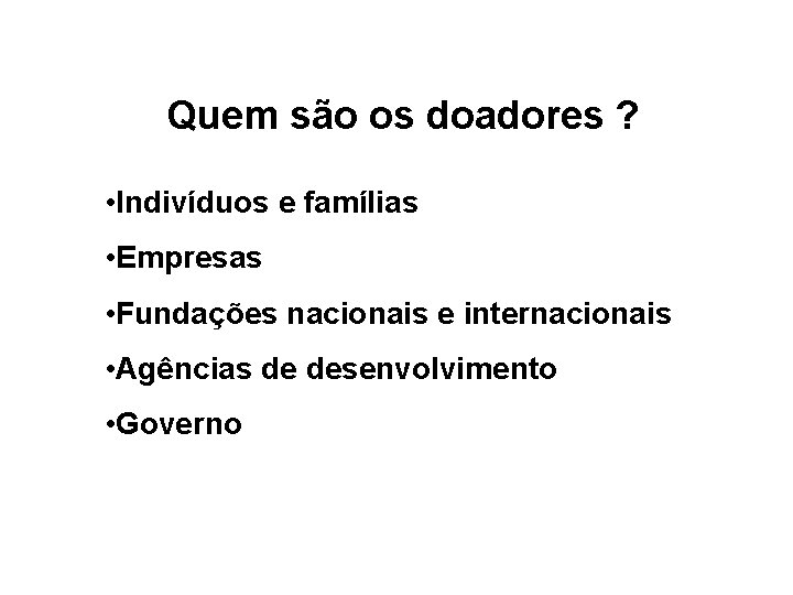 Quem são os doadores ? • Indivíduos e famílias • Empresas • Fundações nacionais