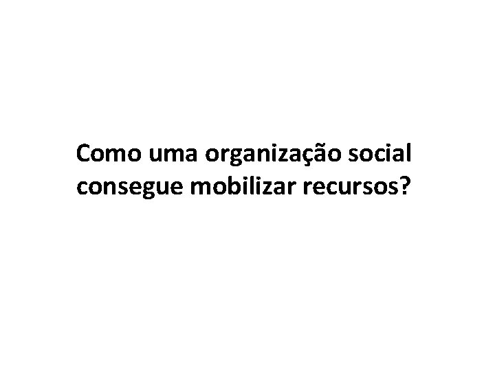 Como uma organização social consegue mobilizar recursos? 