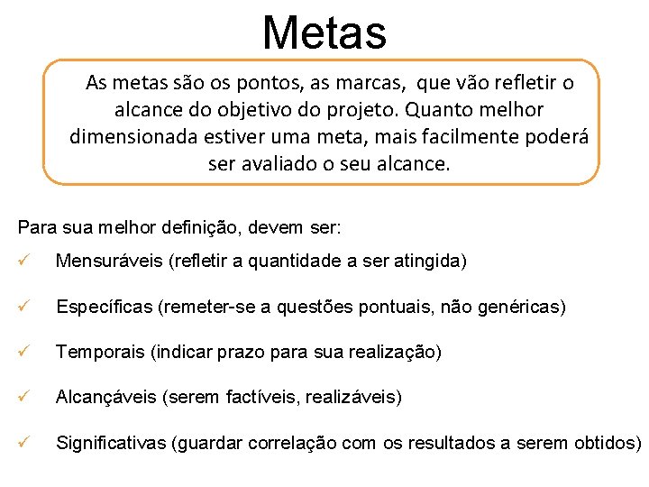 Metas As metas são os pontos, as marcas, que vão refletir o alcance do