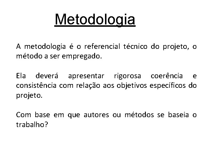 Metodologia A metodologia é o referencial técnico do projeto, o método a ser empregado.