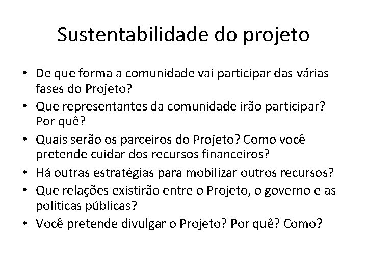Sustentabilidade do projeto • De que forma a comunidade vai participar das várias fases