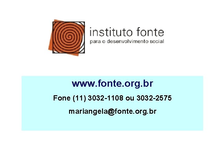 www. fonte. org. br Fone (11) 3032 -1108 ou 3032 -2575 mariangela@fonte. org. br
