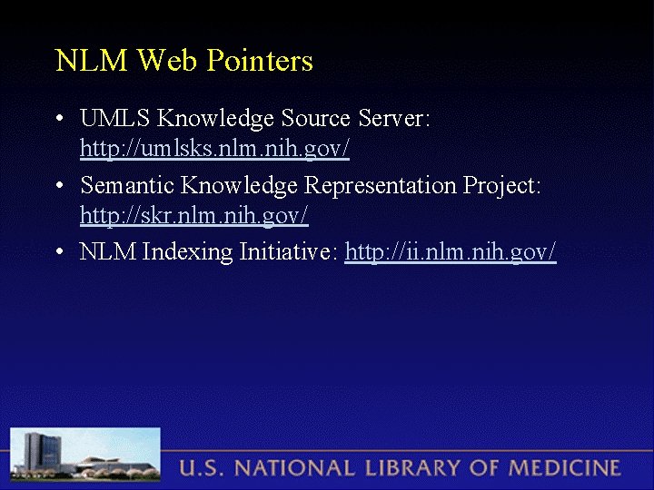 NLM Web Pointers • UMLS Knowledge Source Server: http: //umlsks. nlm. nih. gov/ •