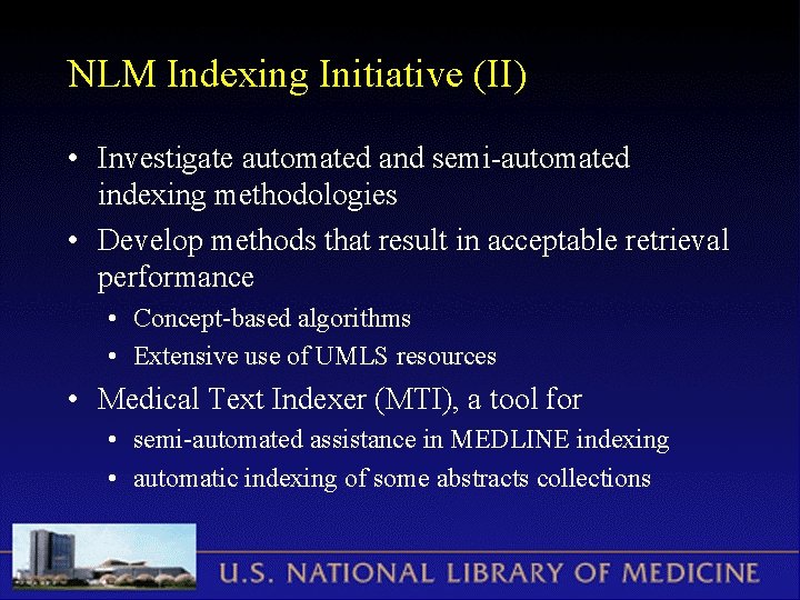 NLM Indexing Initiative (II) • Investigate automated and semi-automated indexing methodologies • Develop methods