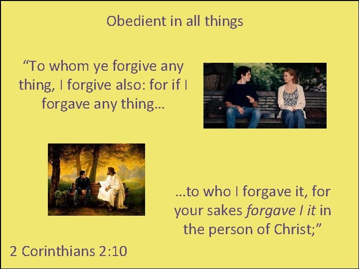 Obedient in all things “To whom ye forgive any thing, I forgive also: for