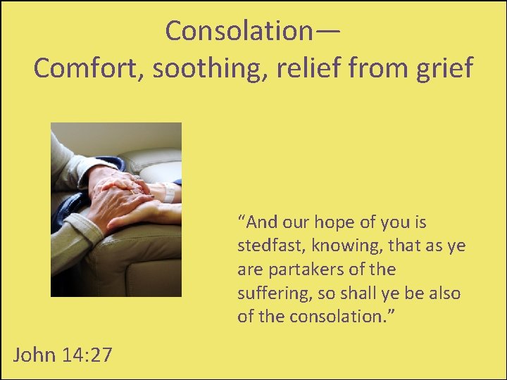 Consolation— Comfort, soothing, relief from grief “And our hope of you is stedfast, knowing,