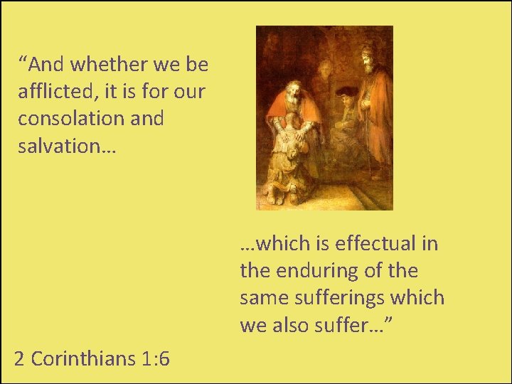 “And whether we be afflicted, it is for our consolation and salvation… …which is