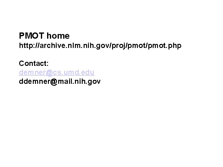 PMOT home http: //archive. nlm. nih. gov/proj/pmot. php Contact: demner@cs. umd. edu ddemner@mail. nih.