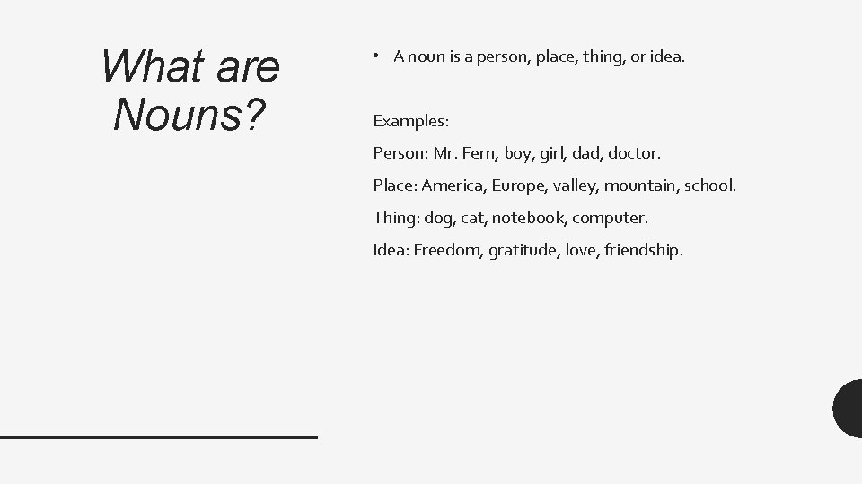 What are Nouns? • A noun is a person, place, thing, or idea. Examples:
