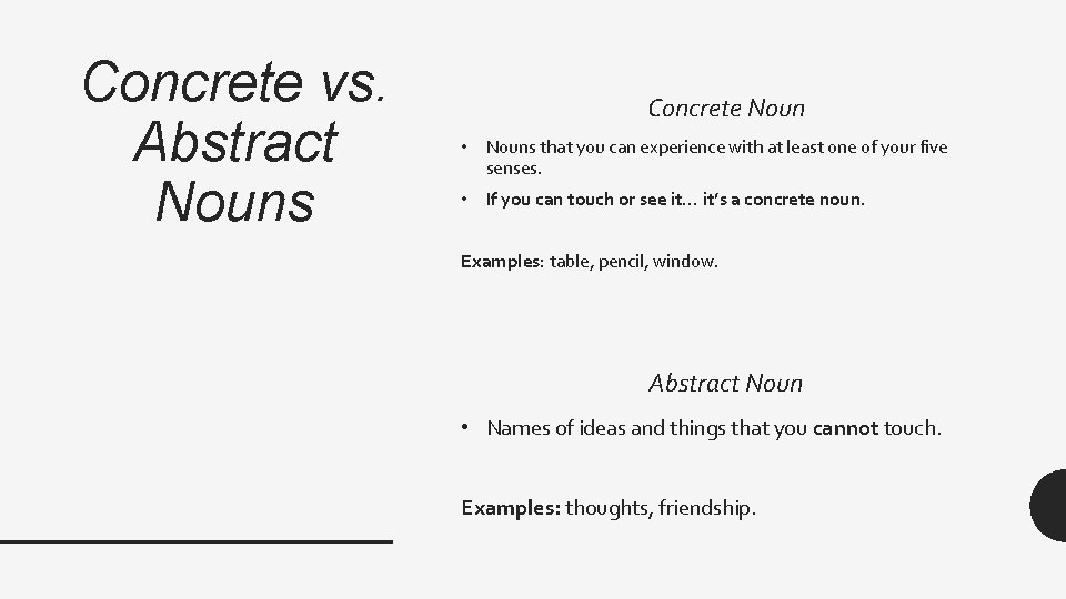 Concrete vs. Abstract Nouns Concrete Noun • Nouns that you can experience with at