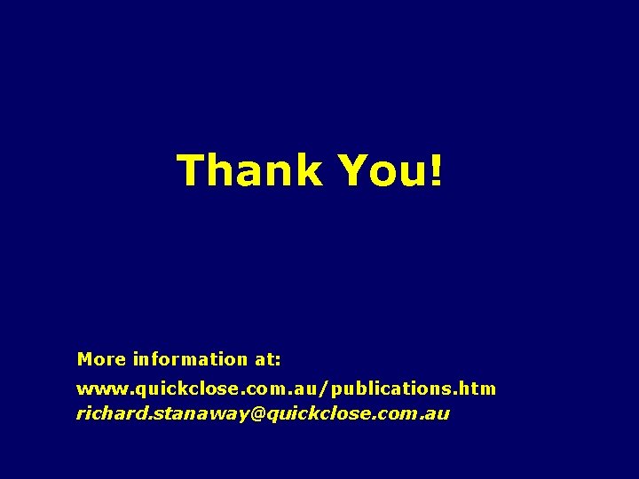 Thank You! More information at: www. quickclose. com. au/publications. htm richard. stanaway@quickclose. com. au