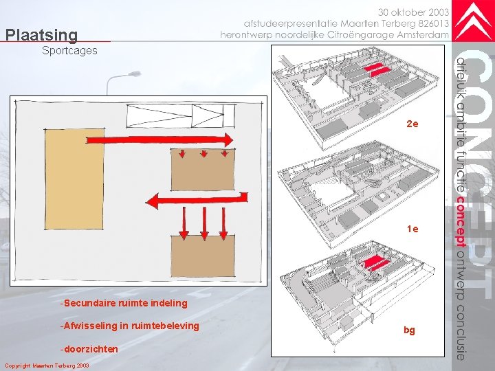 Plaatsing Sportcages 2 e 1 e -Secundaire ruimte indeling -Afwisseling in ruimtebeleving -doorzichten Copyright