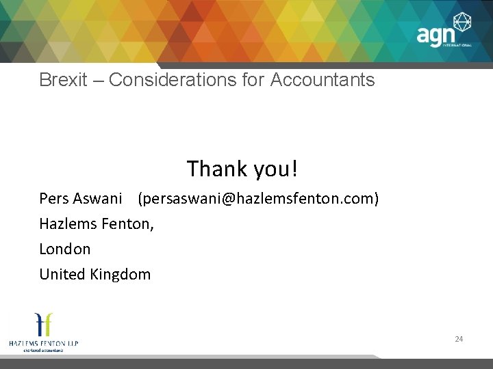 Brexit – Considerations for Accountants Thank you! Pers Aswani (persaswani@hazlemsfenton. com) Hazlems Fenton, London