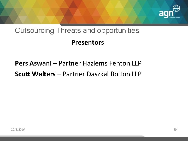 Outsourcing Threats and opportunities Presentors Pers Aswani – Partner Hazlems Fenton LLP Scott Walters