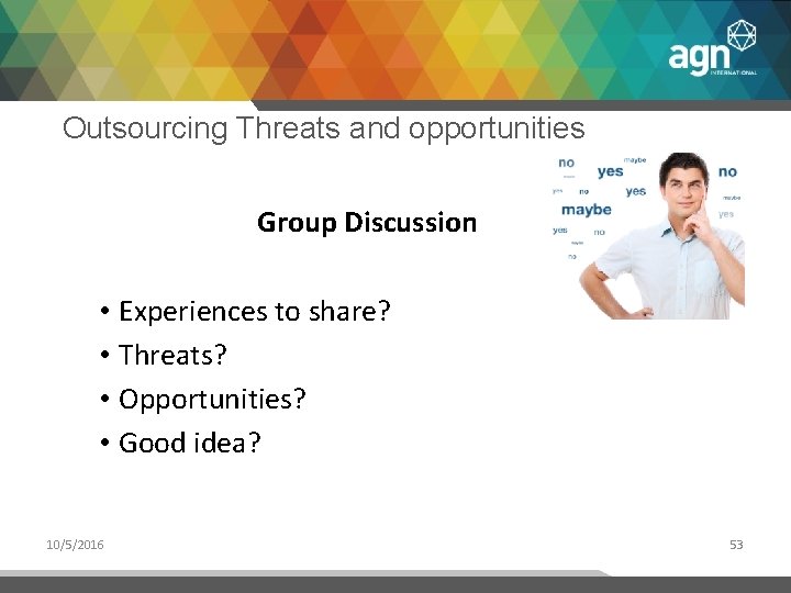 Outsourcing Threats and opportunities Group Discussion • Experiences to share? • Threats? • Opportunities?