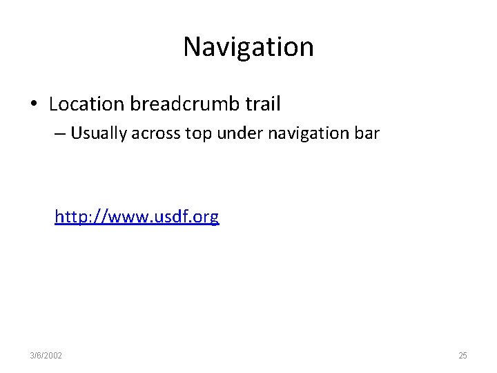 Navigation • Location breadcrumb trail – Usually across top under navigation bar http: //www.