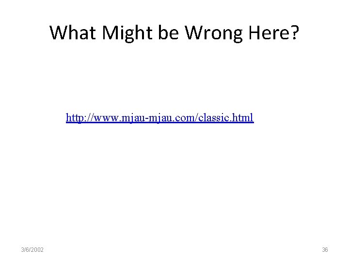 What Might be Wrong Here? http: //www. mjau-mjau. com/classic. html 3/6/2002 36 