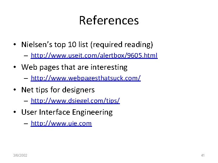 References • Nielsen’s top 10 list (required reading) – http: //www. useit. com/alertbox/9605. html