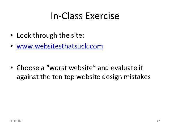 In-Class Exercise • Look through the site: • www. websitesthatsuck. com • Choose a