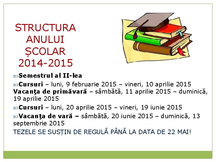 STRUCTURA ANULUI ȘCOLAR 2014 -2015 Semestrul al II-lea Cursuri – luni, 9 februarie 2015