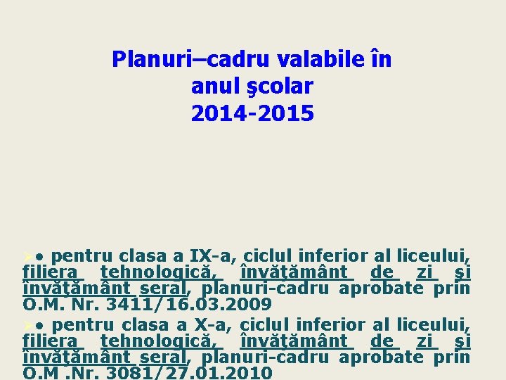 Planuri–cadru valabile în anul şcolar 2014 -2015 Ø● pentru clasa a IX-a, ciclul inferior