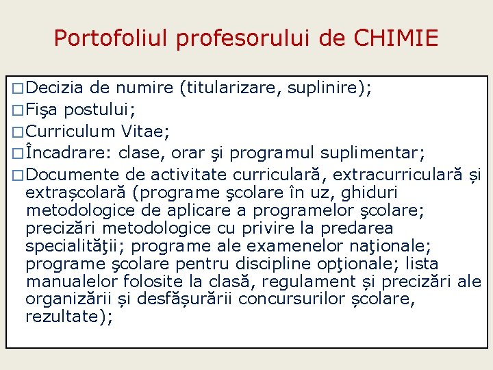 Portofoliul profesorului de CHIMIE �Decizia de numire (titularizare, suplinire); �Fişa postului; �Curriculum Vitae; �Încadrare: