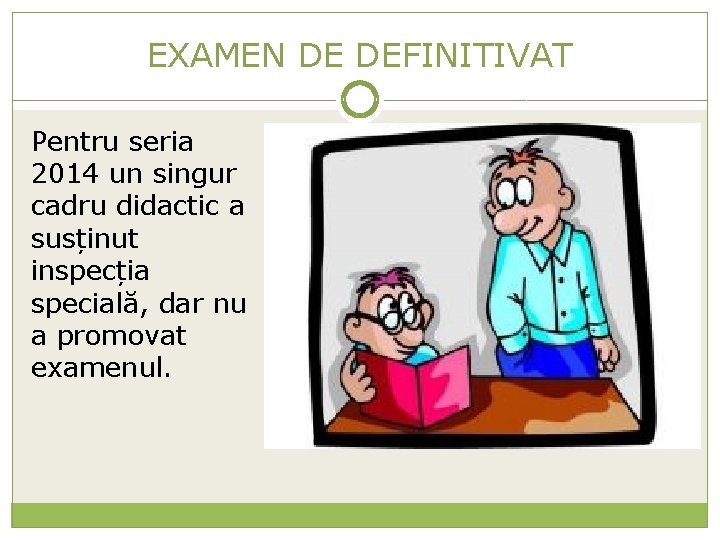 EXAMEN DE DEFINITIVAT Pentru seria 2014 un singur cadru didactic a susținut inspecția specială,