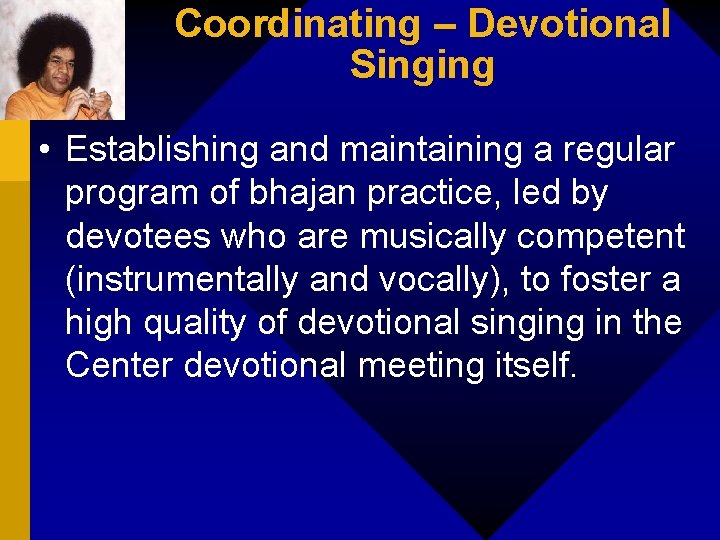 Coordinating – Devotional Singing • Establishing and maintaining a regular program of bhajan practice,