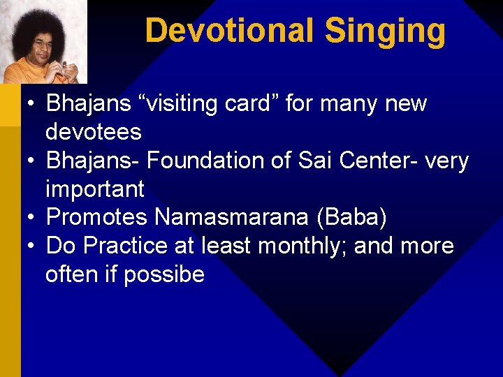 Devotional Singing • Bhajans “visiting card” for many new devotees • Bhajans- Foundation of