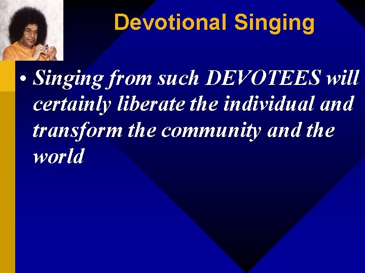 Devotional Singing • Singing from such DEVOTEES will certainly liberate the individual and transform
